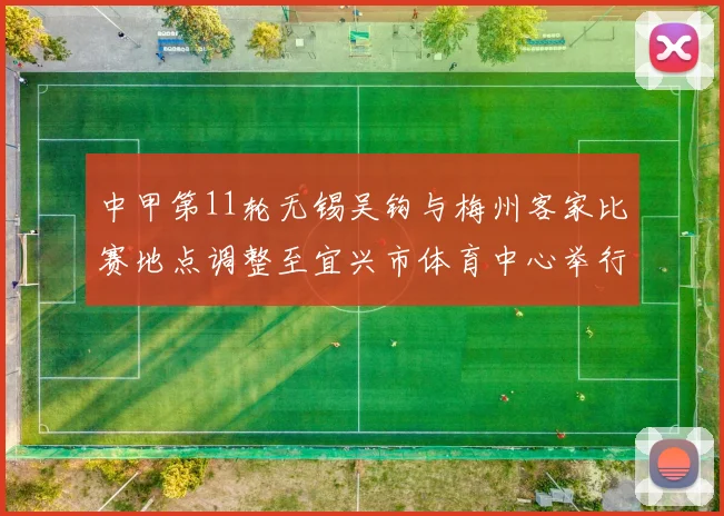 中甲第11轮无锡吴钩与梅州客家比赛地点调整至宜兴市体育中心举行