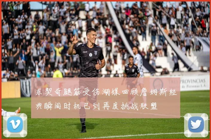 东契奇腿筋受伤湖媒回顾詹姆斯经典瞬间时机已到再度挑战联盟